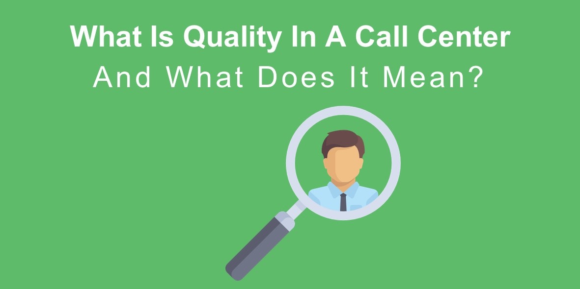 What Is Quality In A Call Center And What Does It Mean ...